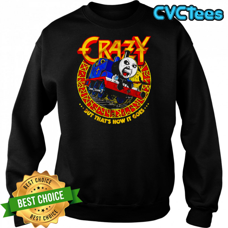 Crazy Train but that’s how it goes shirt Sweatshirt