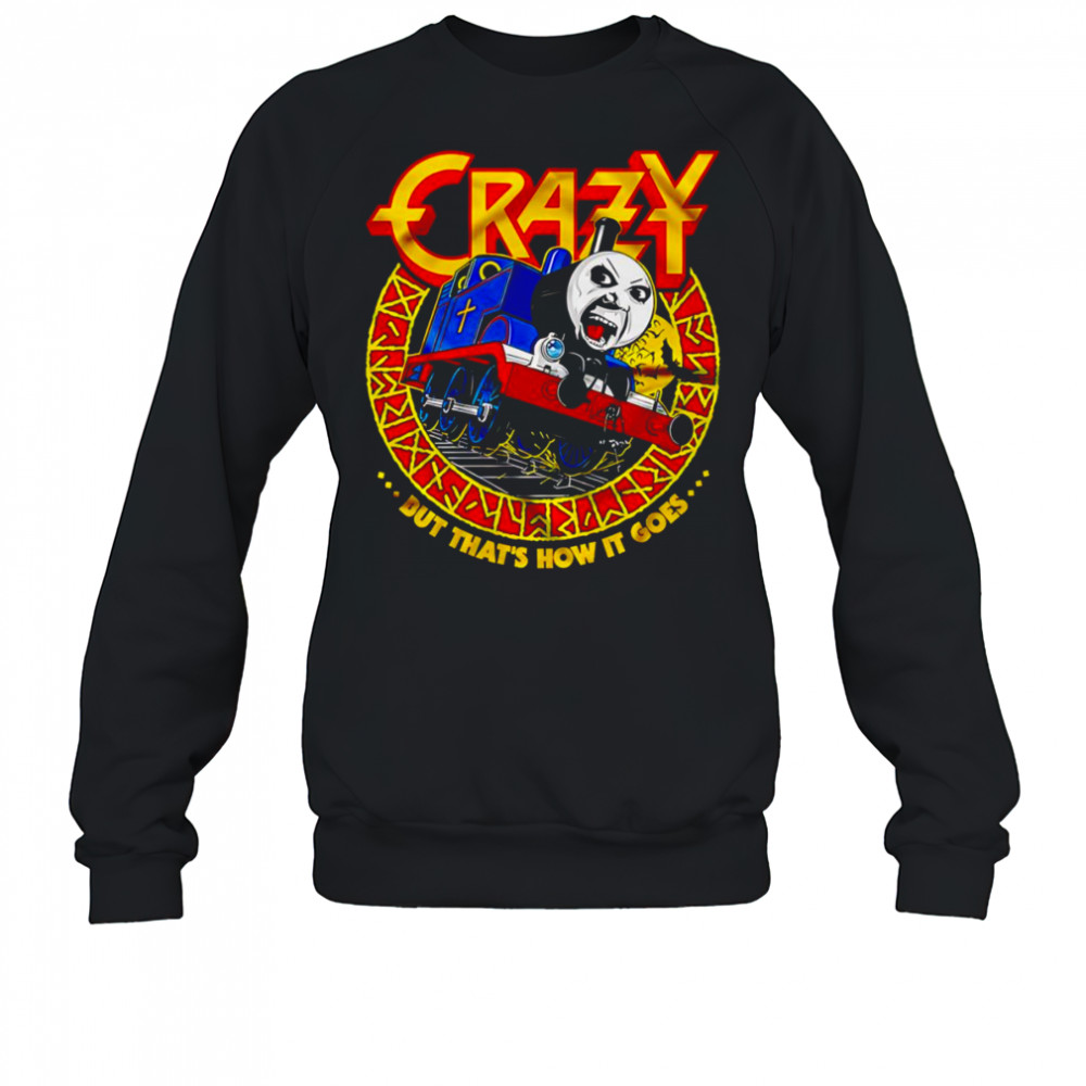 Crazy Train but that’s how it goes shirt Sweatshirt