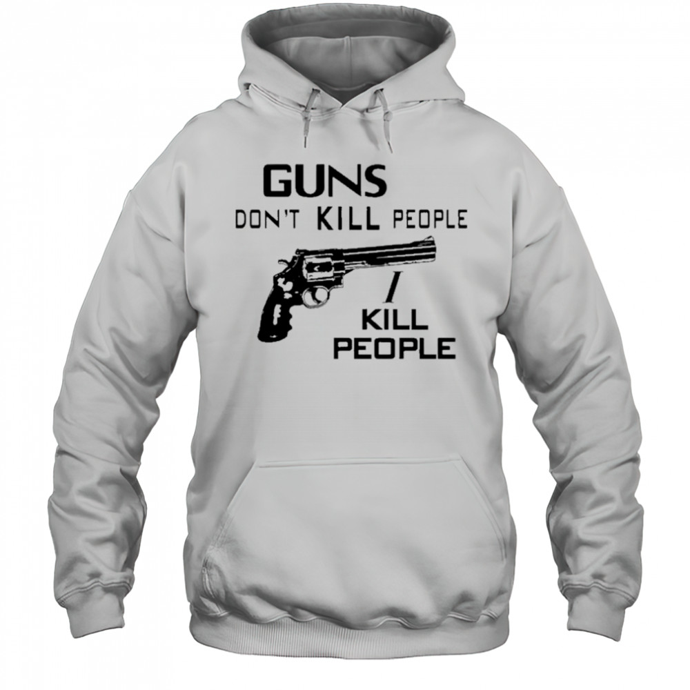 Guns Don’t Kill People I Kill People T-Shirt Hoodie