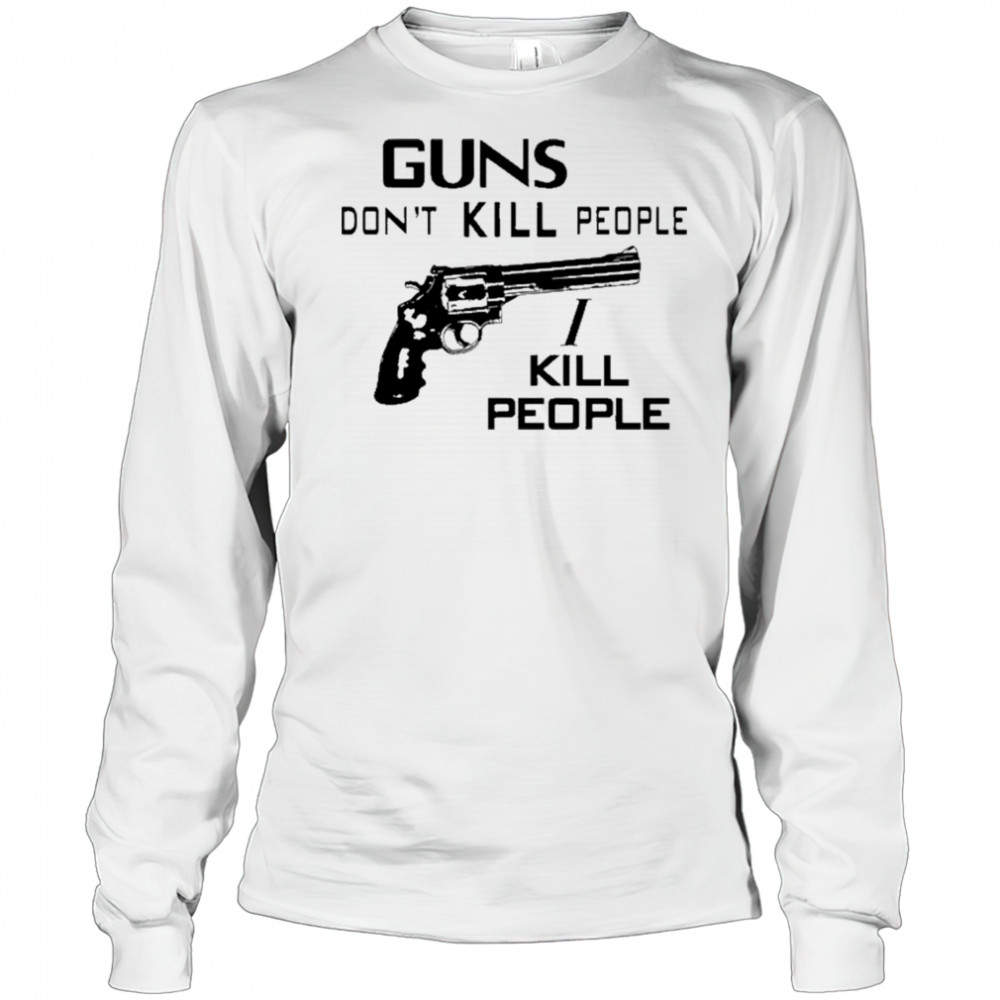 Guns Don’t Kill People I Kill People T-Shirt Long Sleeved