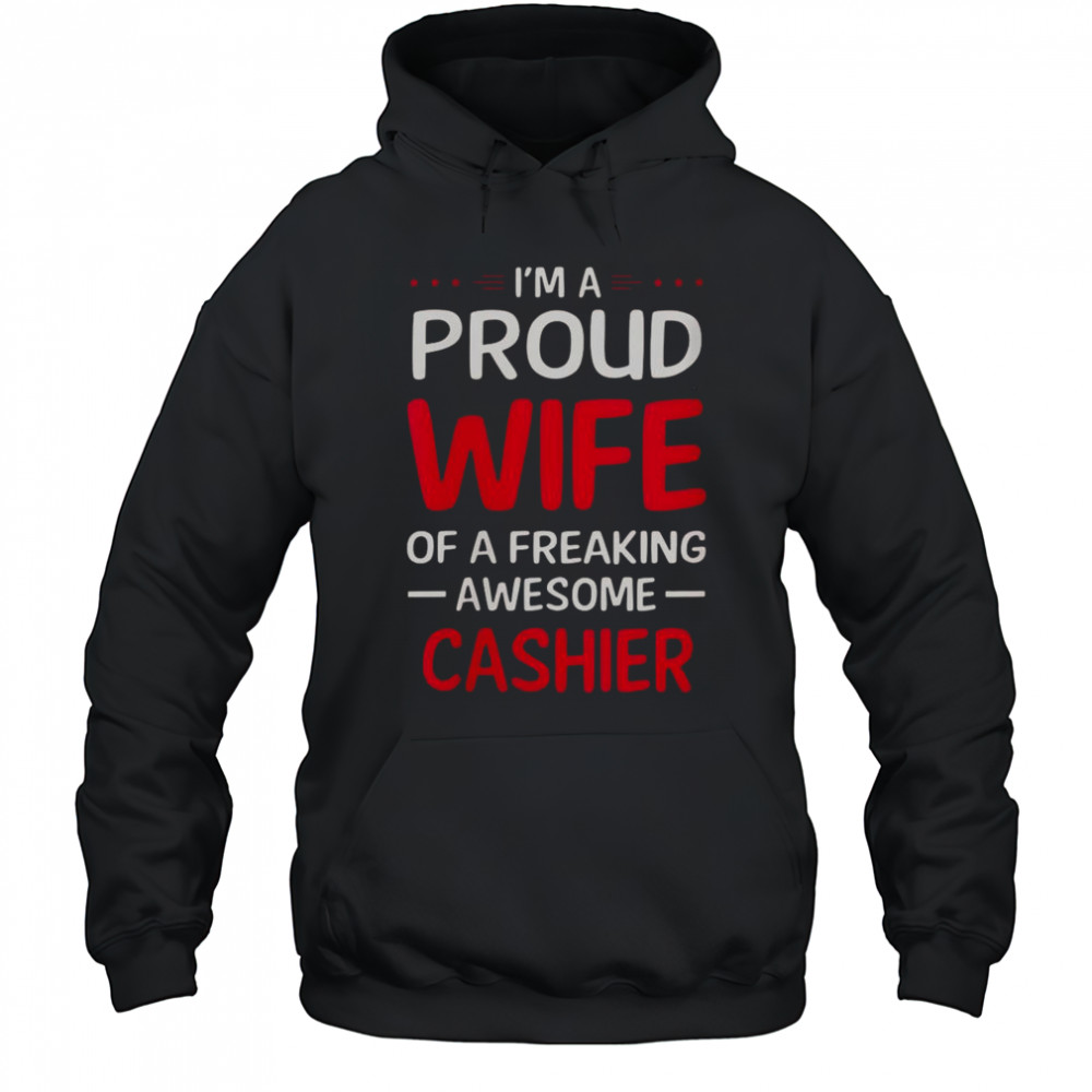 I’m A Proud Wife Of A Freaking Awesome Cashier T-Shirt Hoodie