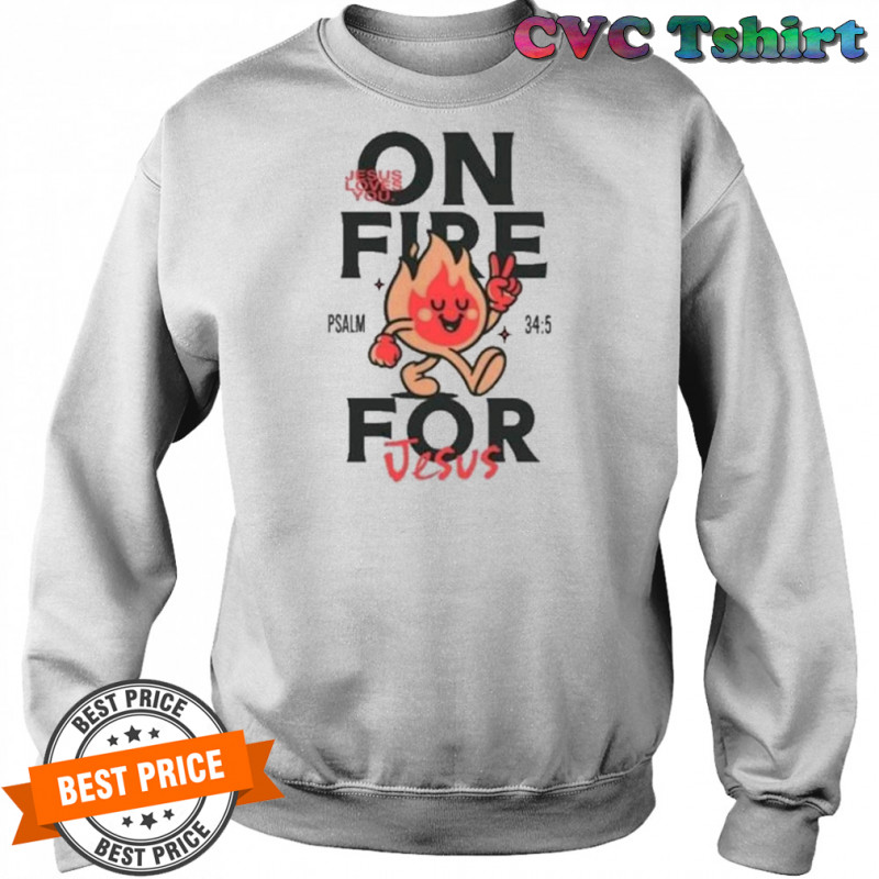 Jesus Loves You On Fire T-shirt Sweatshirt