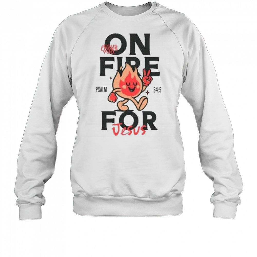 Jesus Loves You On Fire T-shirt Sweatshirt