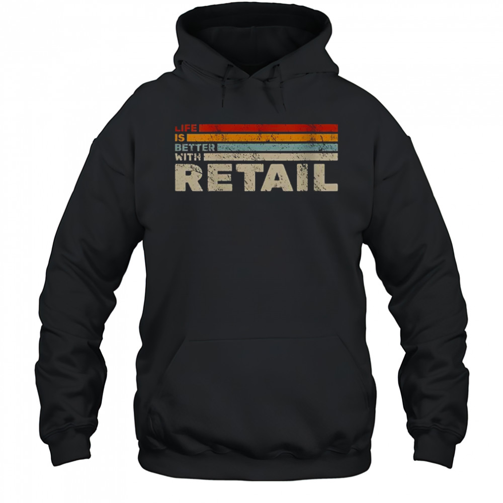 Life Is Better With Retail Vintage T-Shirt Hoodie