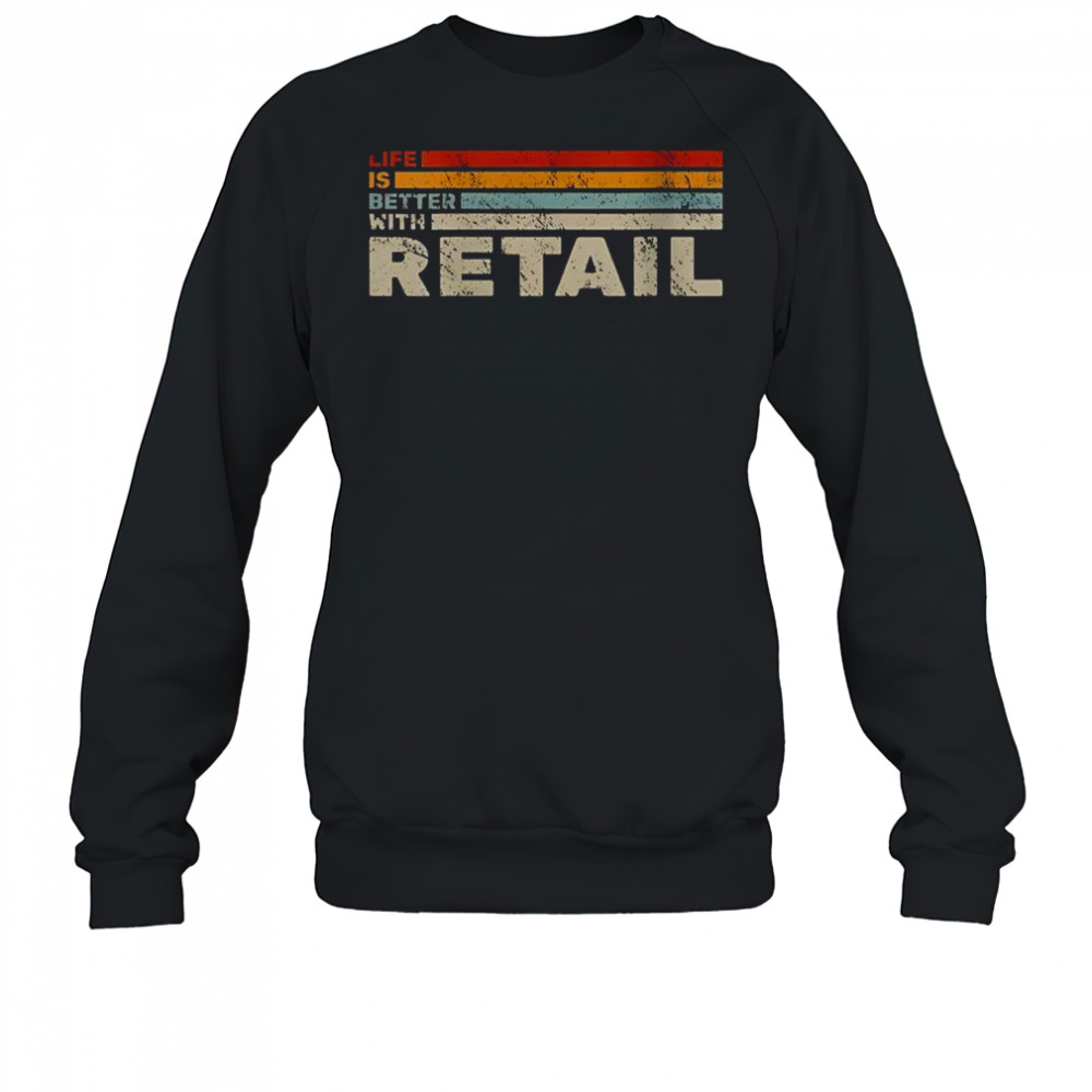 Life Is Better With Retail Vintage T-Shirt Sweatshirt