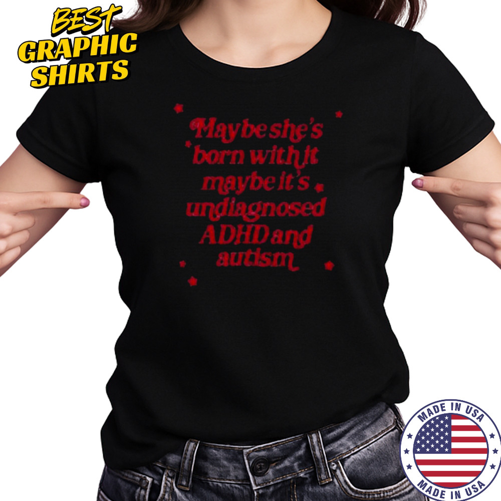 Maybe she’s born with it maybe it’s undiagnosed ADHD and autism shirt Women's T-shirt