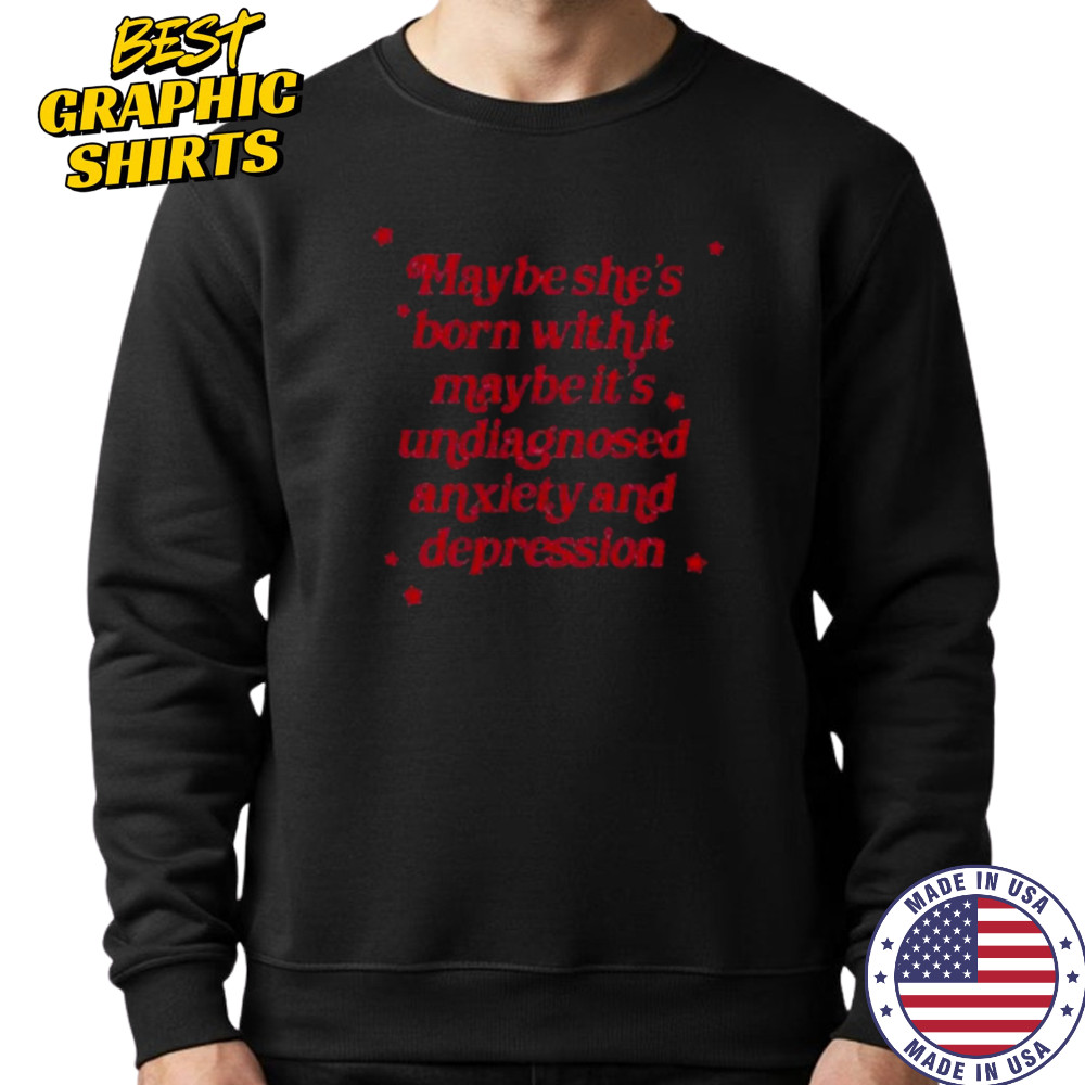 Maybe she’s born with it maybe it’s undiagnosed anxiety and depression shirt Hoodie