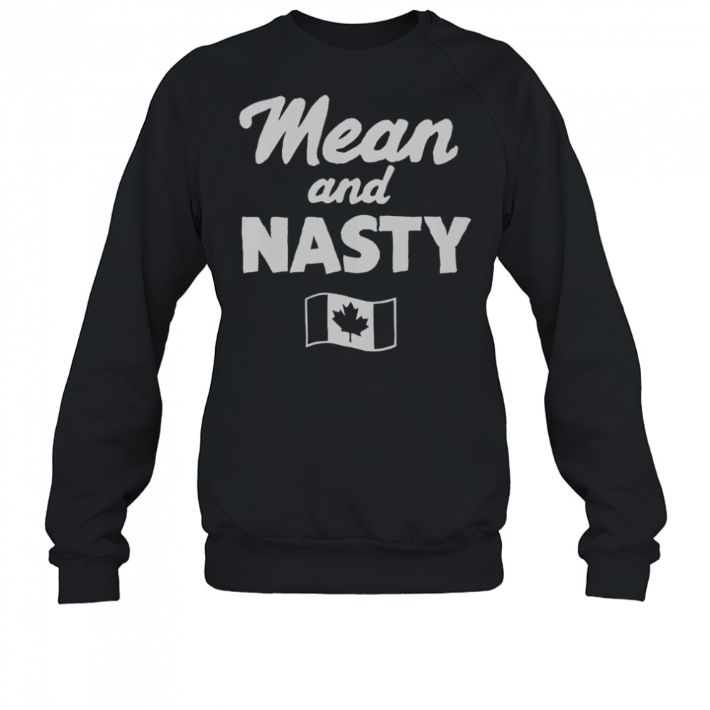 Mean And Nasty Canada Flag T-Shirt Sweatshirt