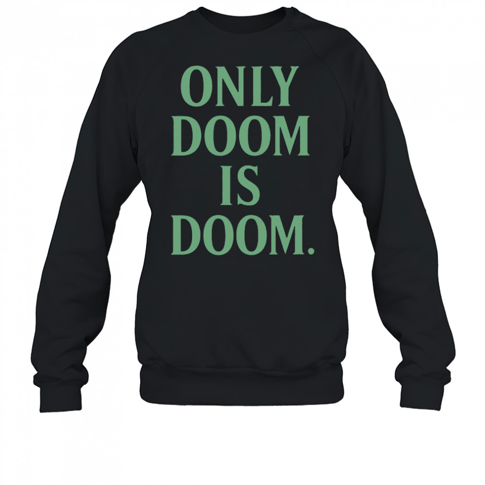 Only Doom is Doom shirt Sweatshirt