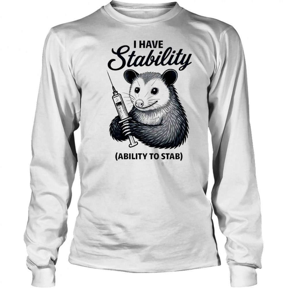 Opossum I have stability ability to stab shirt Long Sleeved