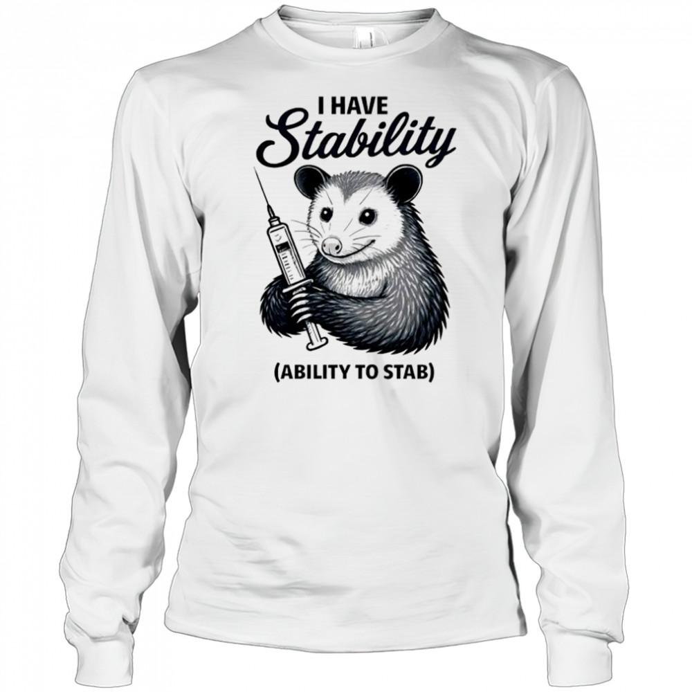 Opossum I have stability ability to stab shirt Long Sleeved