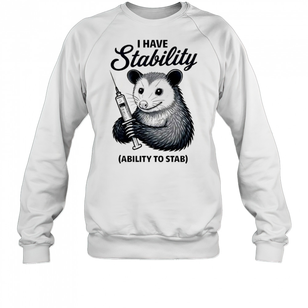 Opossum I have stability ability to stab shirt Sweatshirt
