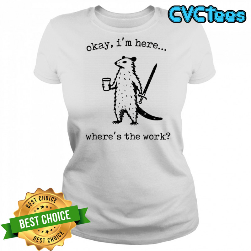 Opossum okay I’m here where’s the work shirt Women's T-shirt
