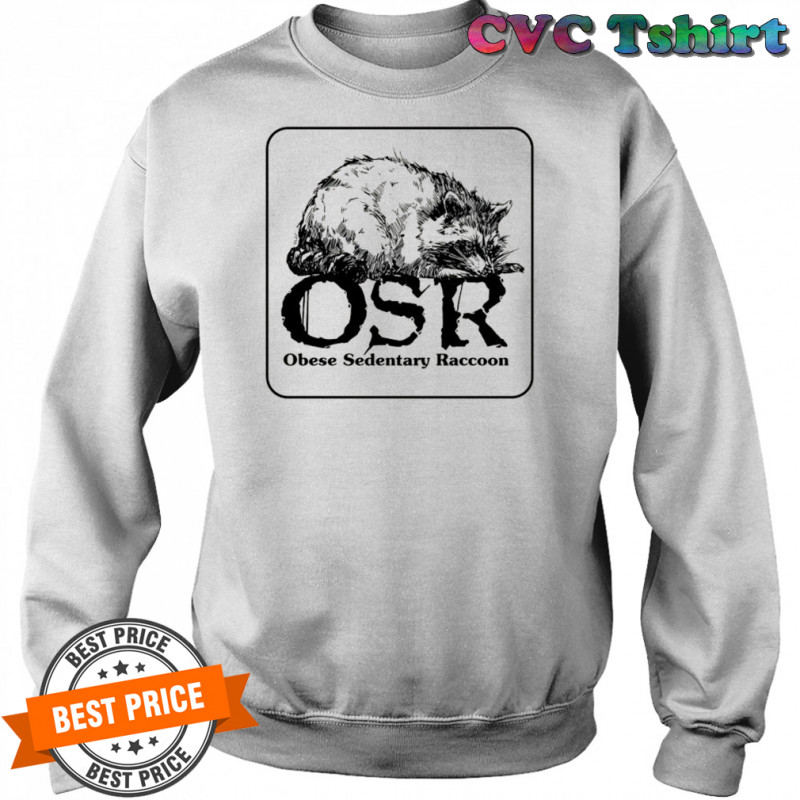 OSR Obese Sedentary Raccoon shirt Sweatshirt