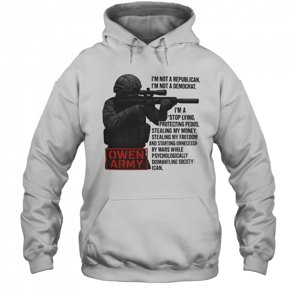 Owen Army I’m not a republican I’m not a democrat shirt Hoodie