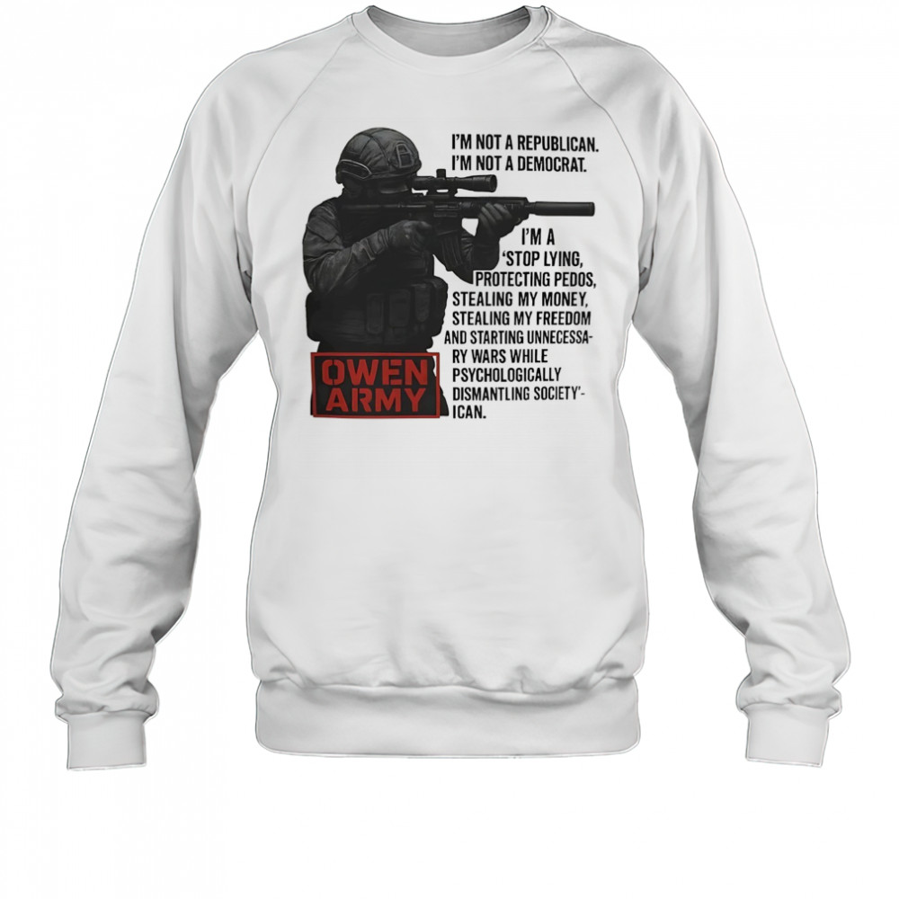 Owen Army I’m not a republican I’m not a democrat shirt Sweatshirt