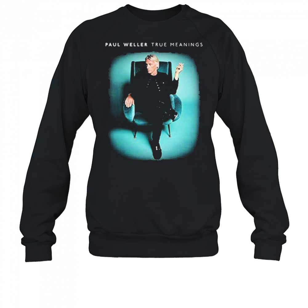 Paul Weller True Meanings T-shirt Sweatshirt
