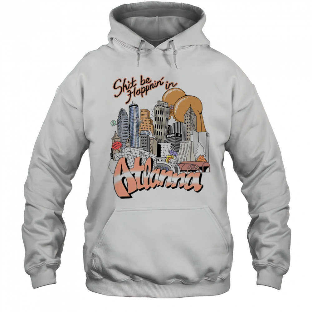 Shit be happnin’ in Atlanna shirt Hoodie