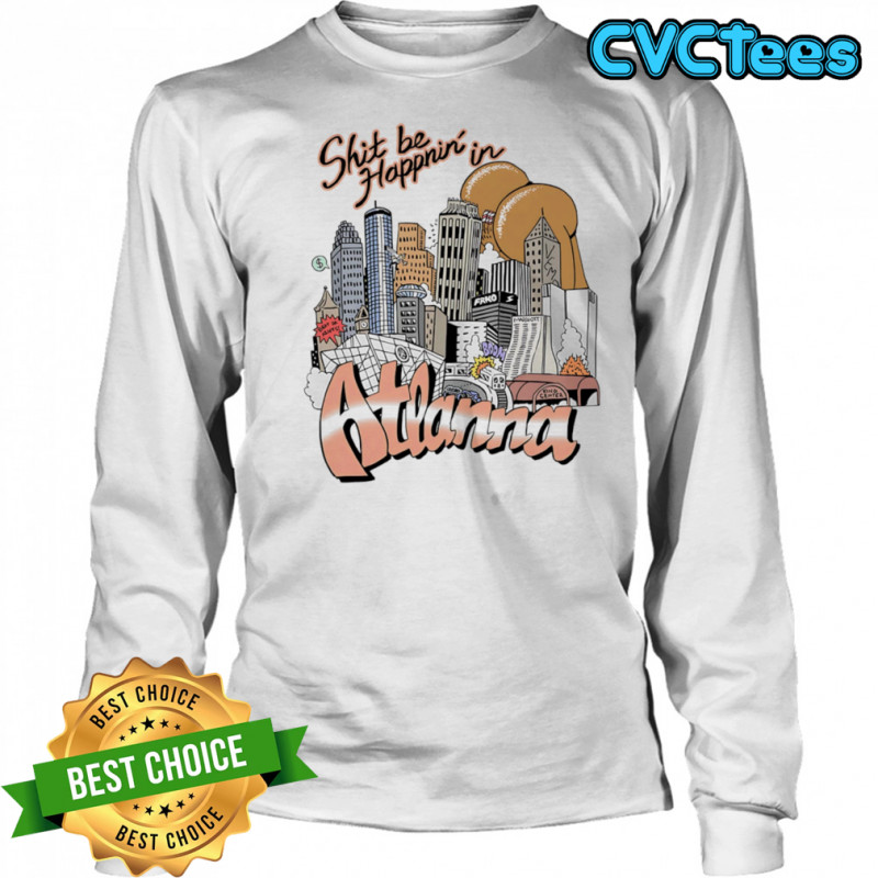 Shit be happnin’ in Atlanna shirt Long Sleeved