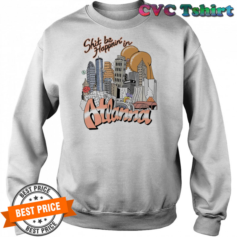 Shit be happnin’ in Atlanna shirt Sweatshirt