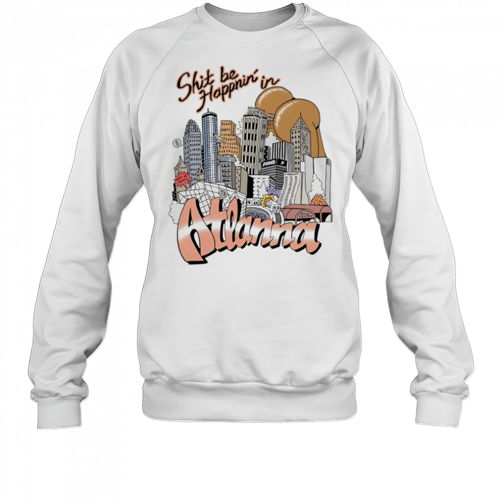 Shit be happnin’ in Atlanna shirt Sweatshirt