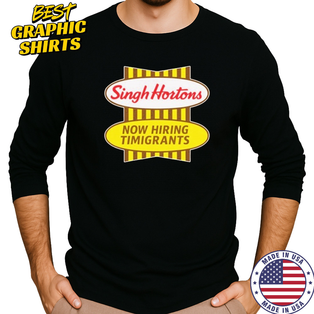 Singh Hortons Now Hiring Timigrants T-shirt Long Sleeved
