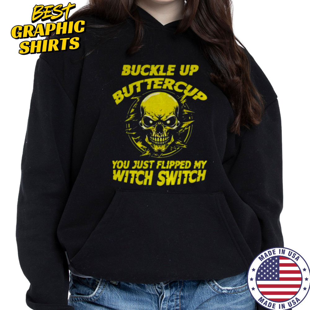 Skull buckle up buttercup you just flipped my witch switch shirt Sweatshirt
