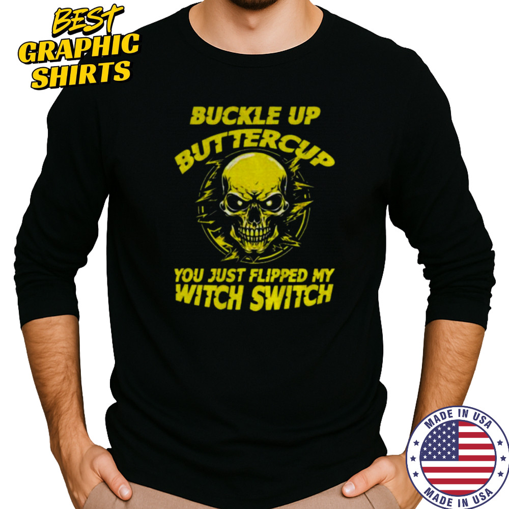Skull buckle up buttercup you just flipped my witch switch shirt Long Sleeved