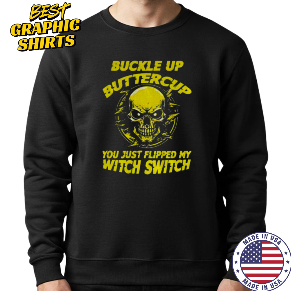 Skull buckle up buttercup you just flipped my witch switch shirt Hoodie