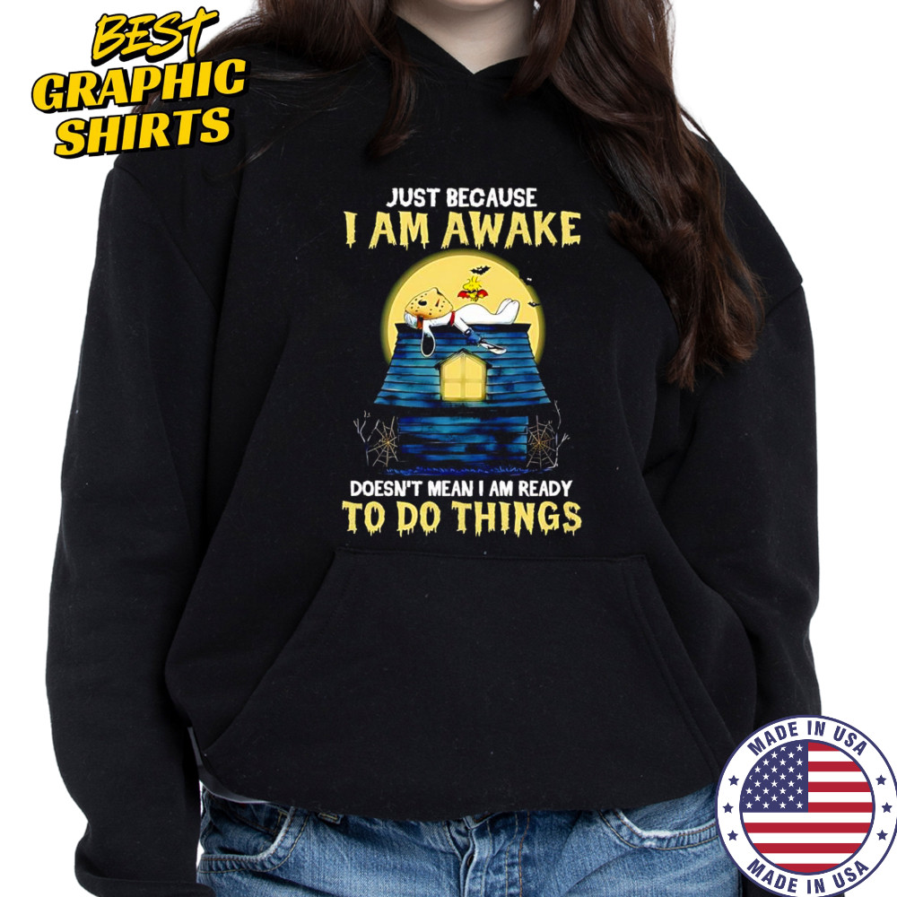 Snoopy just because I am awake doesn’t mean I am ready to do things shirt Sweatshirt