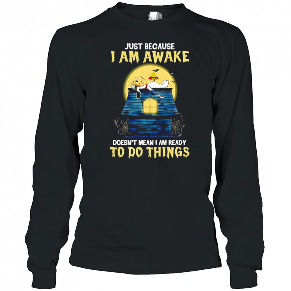 Snoopy just because I am awake doesn’t mean I am ready to do things shirt Long Sleeved