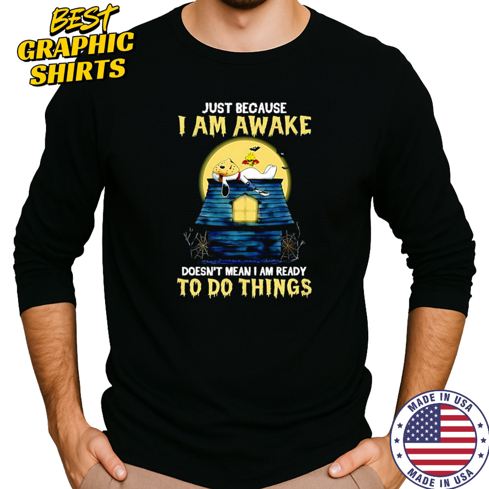 Snoopy just because I am awake doesn’t mean I am ready to do things shirt Long Sleeved