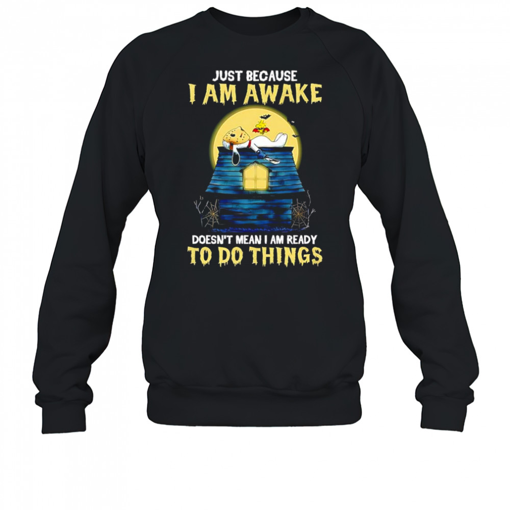 Snoopy just because I am awake doesn’t mean I am ready to do things shirt Sweatshirt