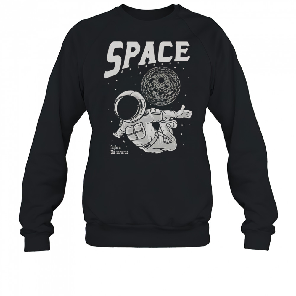 Space Astronaut Explore The Universe T-Shirt Sweatshirt