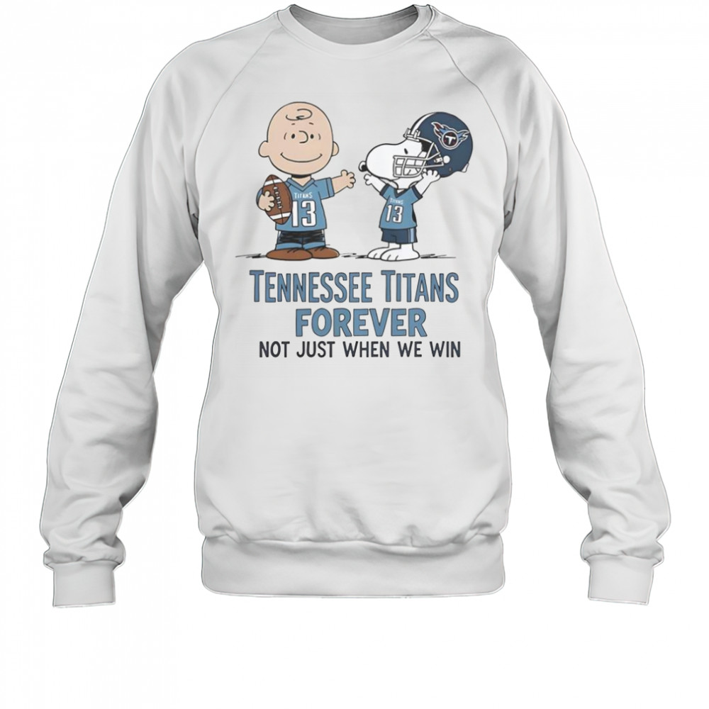 Tennessee Titans Charlie Brown Snoopy Titans Forever Not Just When We Win T-Shirt Sweatshirt