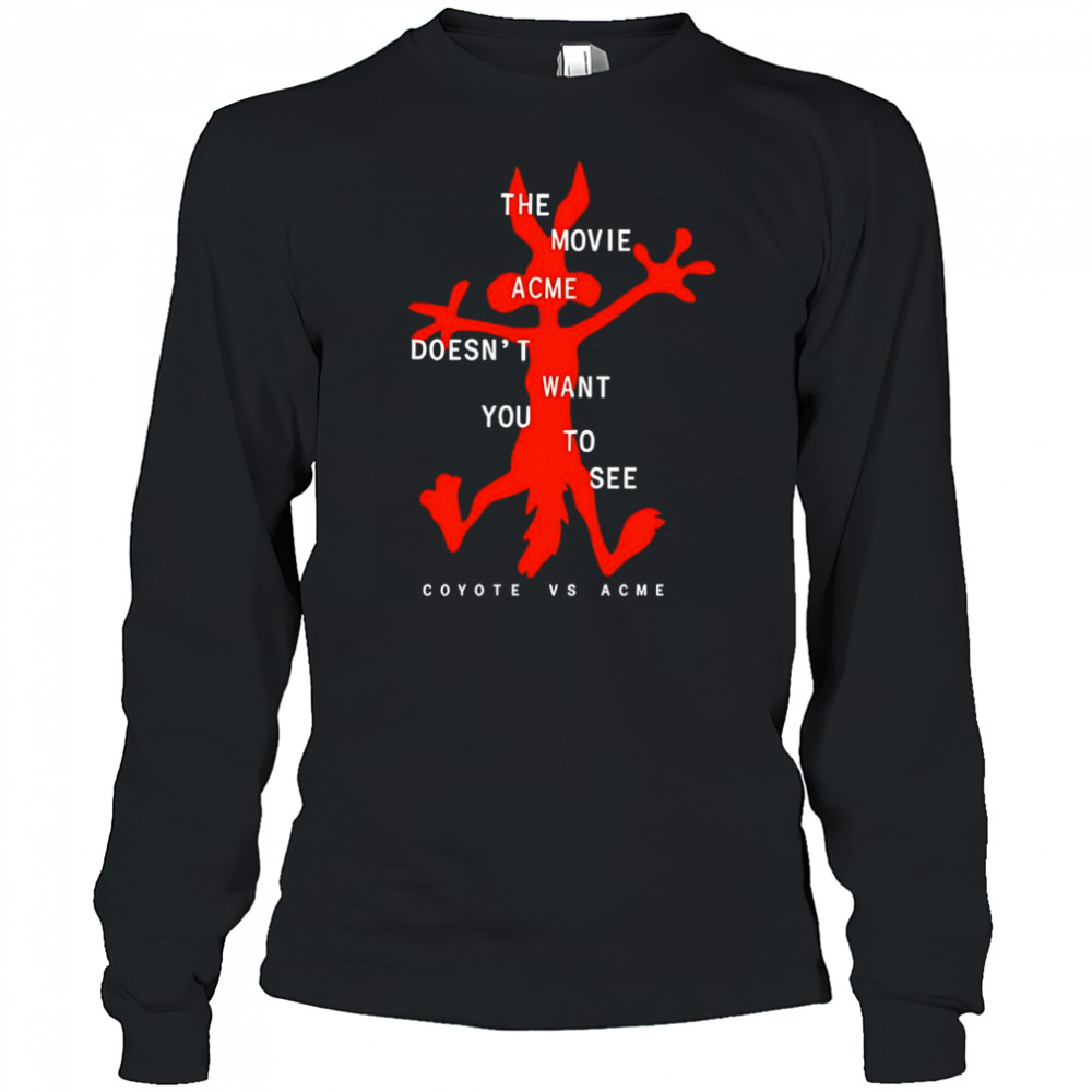 The movie acme doesn’t want you to see Coyote vs Acme shirt Long Sleeved