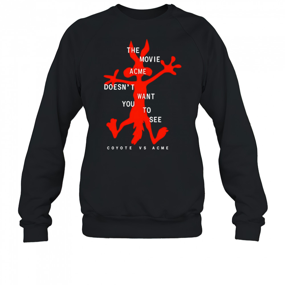 The movie acme doesn’t want you to see Coyote vs Acme shirt Sweatshirt