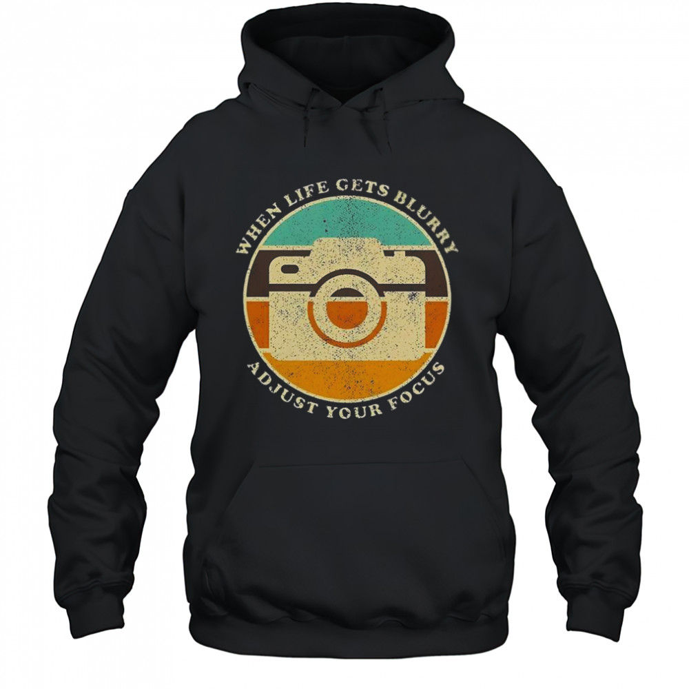 When Life Get Blurry Adjust Your Focus Vintage Camera Quote T-Shirt Hoodie