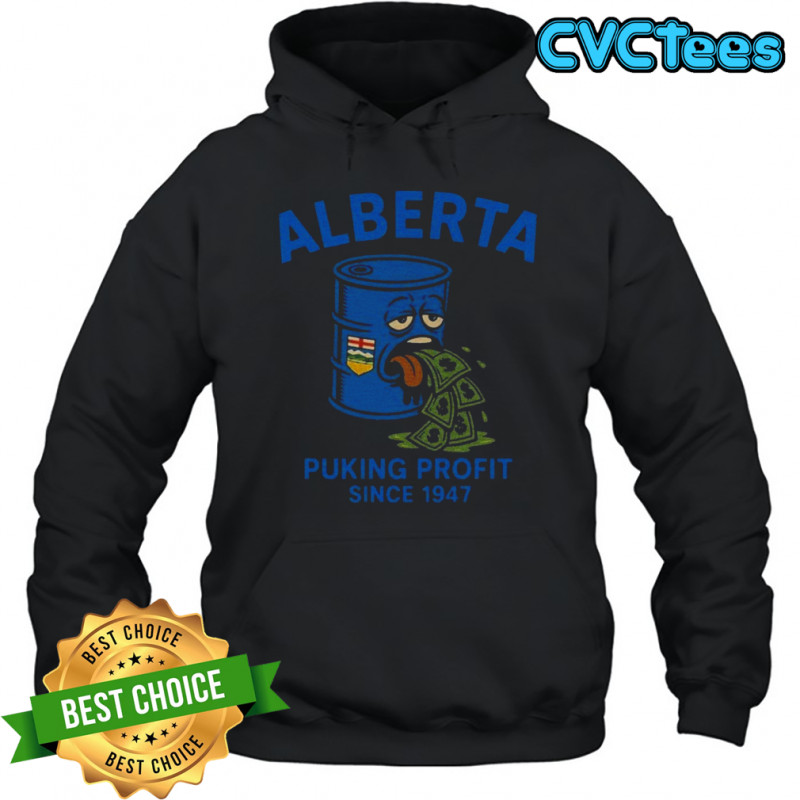 Alberta Puking Profit Since 1947 T-shirt Hoodie