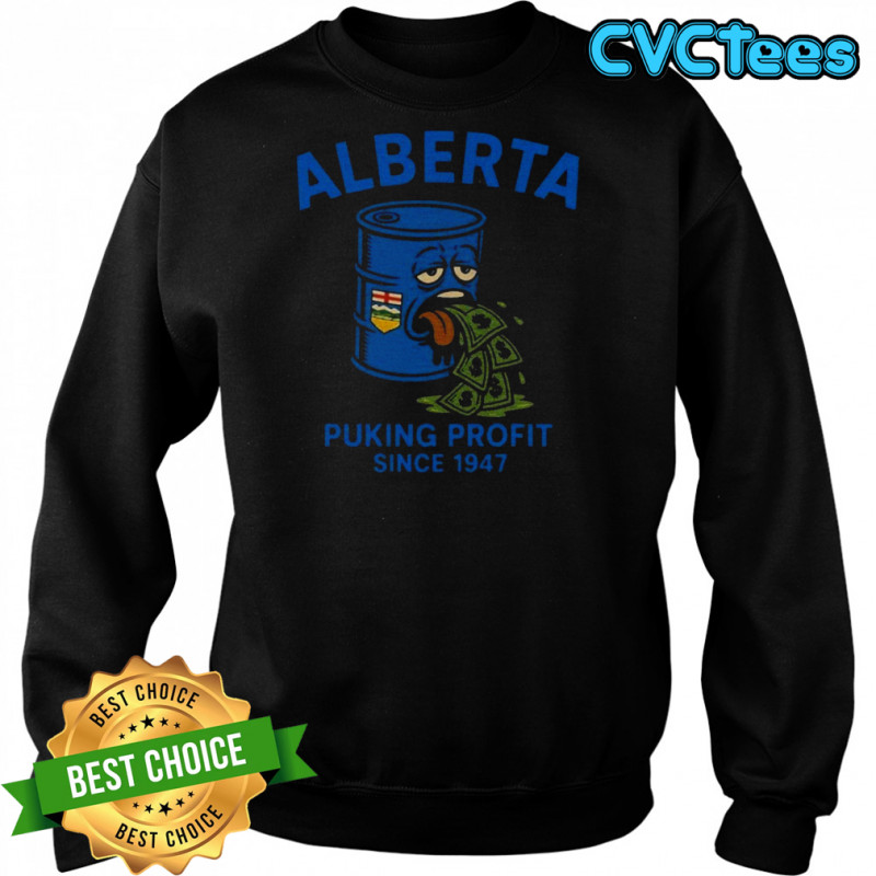 Alberta Puking Profit Since 1947 T-shirt Sweatshirt