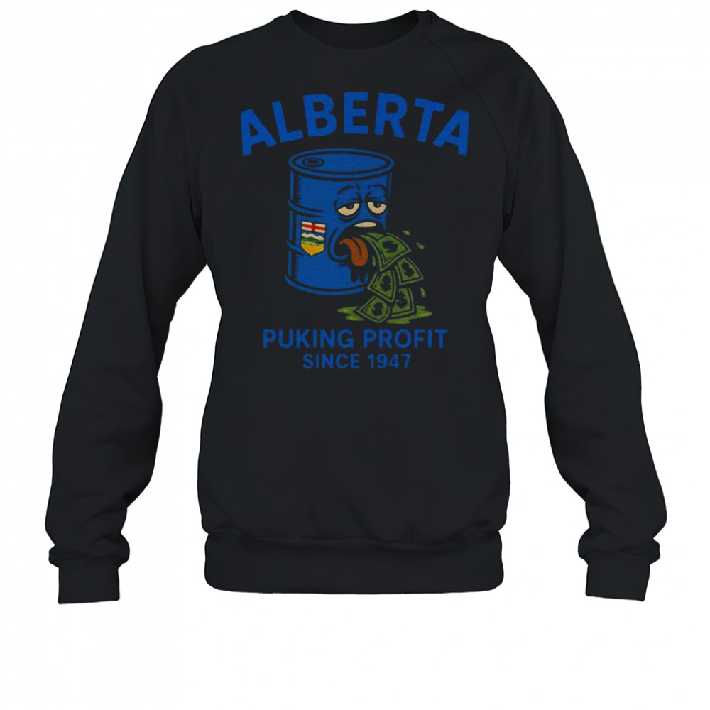 Alberta Puking Profit Since 1947 T-shirt Sweatshirt