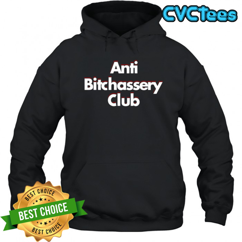 Anti Bitchassery Club shirt Hoodie