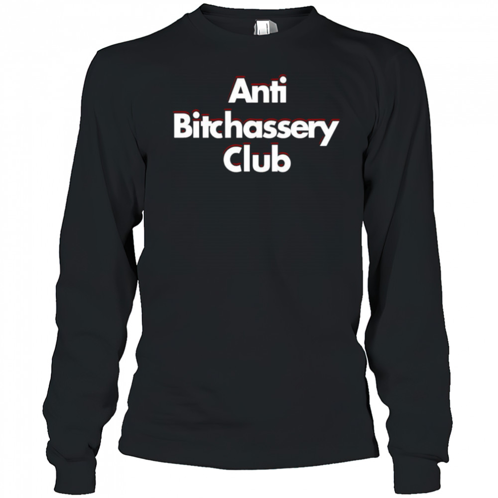 Anti Bitchassery Club shirt Long Sleeved