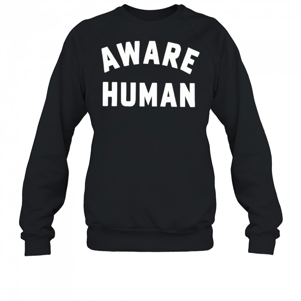 Aware Human T-shirt Sweatshirt