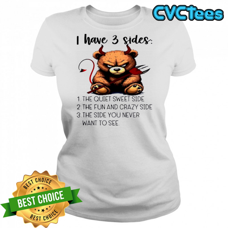 Bear I have 3 sides the quiet sweet side the fun and crazy side the side you never want to see shirt Women's T-shirt