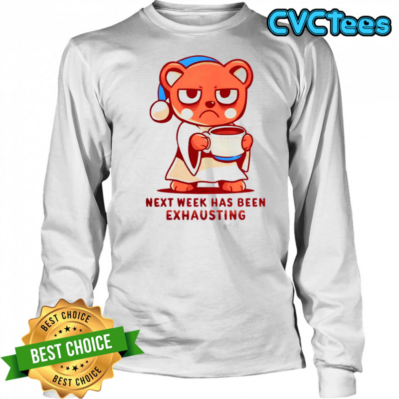 Bear Next Week Has Been Exhausting T-Shirt Long Sleeved