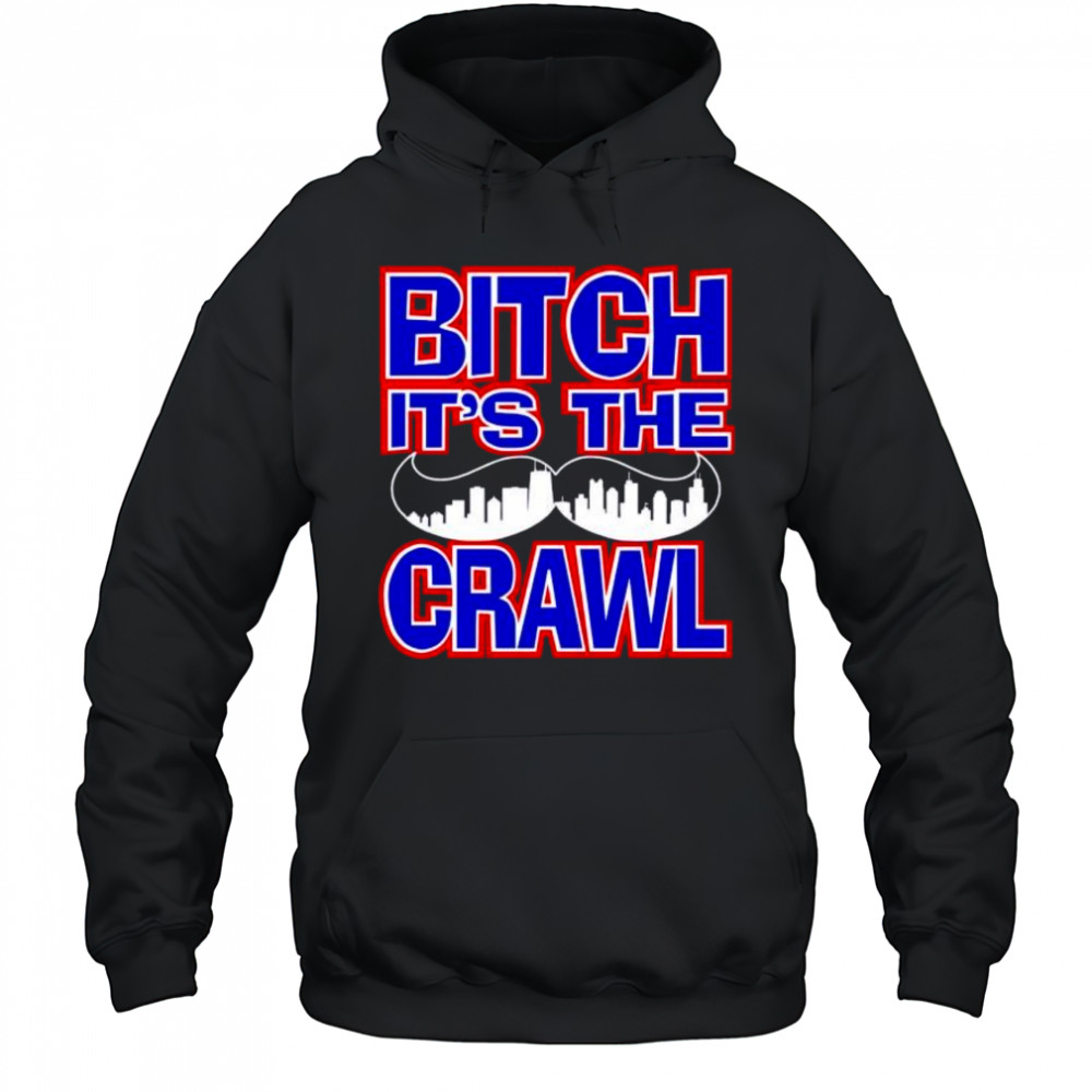 Bitch It’s the Crawl shirt Hoodie
