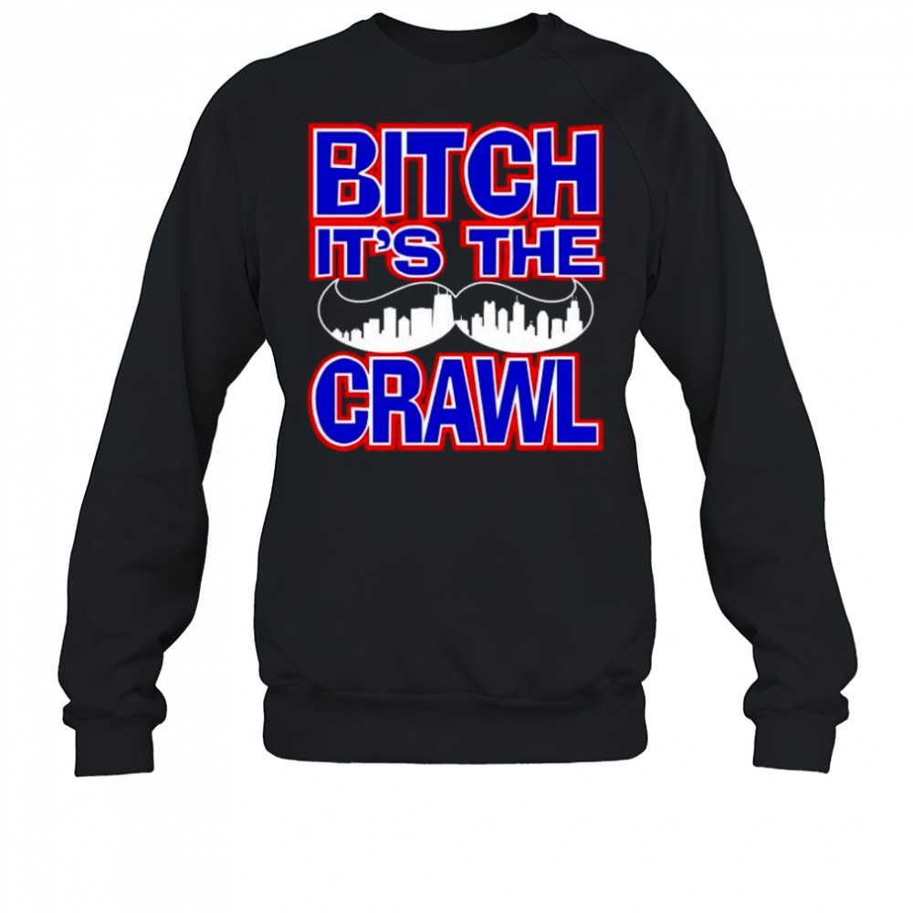 Bitch It’s the Crawl shirt Sweatshirt