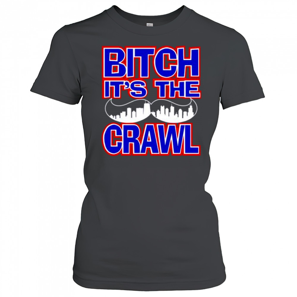 Bitch It’s the Crawl shirt Women's T-shirt