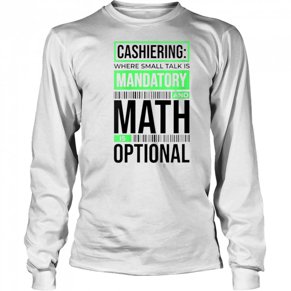 Cashiering Where Small Talk Is Mandatory And Math Is Optional T-Shirt Long Sleeved